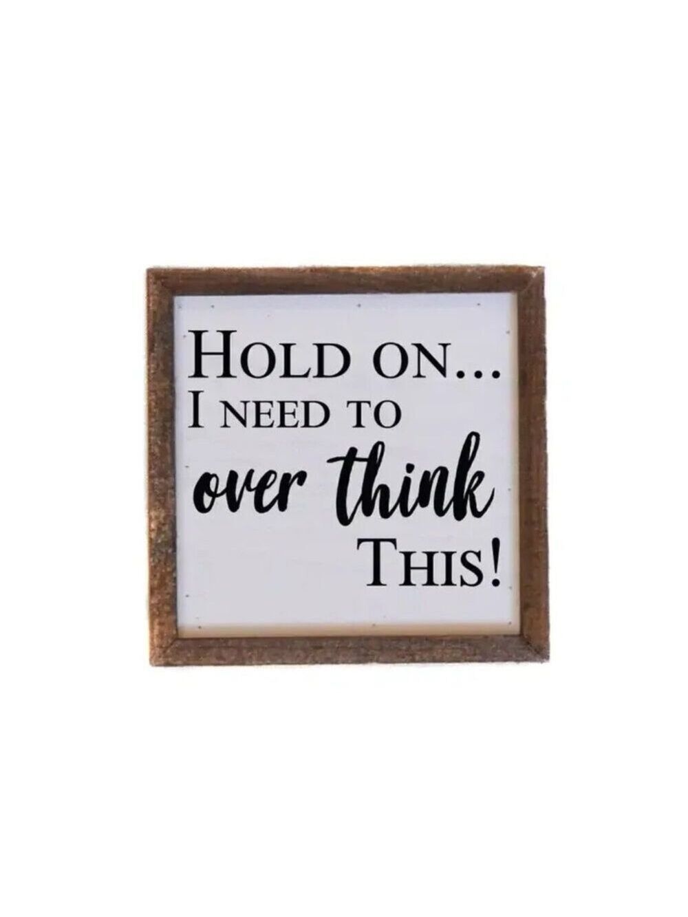 LAST ONE!!! Hold On... I Need To Over Think This! Wood Sign